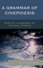 Image for A grammar of cinepoiesis  : poetic cameras of Italian cinema