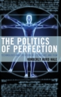 Image for The Politics of Perfection : Technology and Creation in Literature and Film