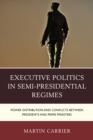 Image for Executive politics in semi-presidential regimes: power distribution and conflicts between presidents and prime ministers