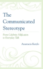 Image for The communicated stereotype  : from celebrity vilification to everyday talk