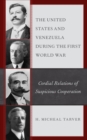 Image for The United States and Venezuela during the First World War  : cordial relations of suspicious cooperation