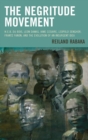 Image for The negritude movement  : W.E.B. Du Bois, Leon Damas, Aime Cesaire, Leopold Senghor, Frantz Fanon, and the evolution of an insurgent idea