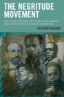 Image for The negritude movement: W.E.B. Du Bois, Leon Damas, Aime Cesaire, Leopold Senghor, Frantz Fanon, and the evolution of an insurgent idea
