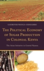 Image for The political economy of sugar production in colonial Kenya  : the Asian initiative in Central Nyanza