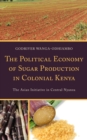 Image for The political economy of sugar production in colonial Kenya: the Asian initiative in Central Nyanza