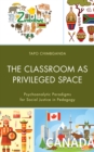 Image for The Classroom as Privileged Space : Psychoanalytic Paradigms for Social Justice in Pedagogy