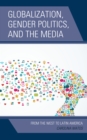 Image for Globalization, gender politics, and the media  : from the West to Latin America
