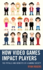 Image for How Video Games Impact Players : The Pitfalls and Benefits of a Gaming Society