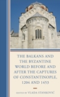 Image for The Balkans and the Byzantine world before and after the captures of Constantinople, 1204 and 1453