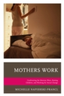 Image for Mothers work  : confronting the mommy wars, raising children, and working for social change