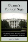 Image for Obama&#39;s political saga  : from battling history, racialized rhetoric, and GOP obstructionism to re-election