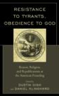 Image for Resistance to Tyrants, Obedience to God : Reason, Religion, and Republicanism at the American Founding