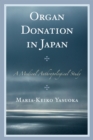 Image for Organ Donation in Japan : A Medical Anthropological Study