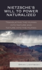 Image for Nietzsche&#39;s Will to Power Naturalized : Translating the Human into Nature and Nature into the Human