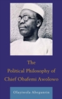 Image for The political philosophy of Chief Obafemi Awolowo