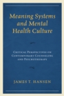 Image for Meaning Systems and Mental Health Culture : Critical Perspectives on Contemporary Counseling and Psychotherapy