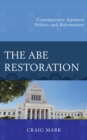 Image for The Abe restoration  : contemporary Japanese politics and reformation