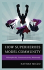 Image for How superheroes model community  : philosophically, communicatively, relationally