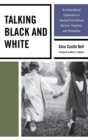 Image for Talking black and white  : an intercultural exploration of twenty-first-century racism, prejudice, and perception