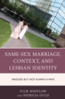 Image for Same-Sex Marriage, Context, and Lesbian Identity : Wedded but Not Always a Wife