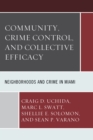 Image for Community, crime control, and collective efficacy  : neighborhoods and crime in Miami