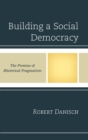 Image for Building a social democracy  : the promise of rhetorical pragmatism