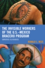 Image for The invisible workers of the U.S.-Mexico Bracero Program  : obreros olvidados