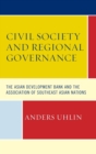 Image for Civil society and regional governance  : the Asian Development Bank and the Association of Southeast Asian Nations