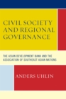 Image for Civil society and regional governance: the Asian Development Bank and the Association of Southeast Asian Nations