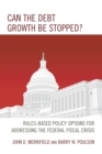 Image for Can the debt growth be stopped?  : rules-based policy options for addressing the federal fiscal crisis
