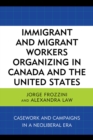 Image for Immigrant and migrant workers organizing in Canada and the United States: casework and campaigns in a neoliberal era