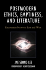 Image for Postmodern ethics, emptiness, and literature  : encounters between East and West