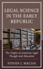 Image for Legal science in the early republic: the origins of American legal thought and education
