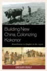 Image for Building new China, colonizing Kokonor  : resettlement in Qinghai in the 1950s
