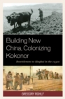 Image for Building new China, colonizing Kokonor: resettlement in Qinghai in the 1950s