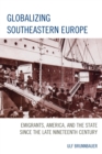 Image for Globalizing Southeastern Europe: emigrants, America, and the state since the late nineteenth century