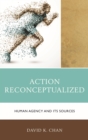 Image for Action reconceptualized: human agency and its sources
