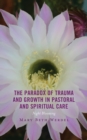 Image for The paradox of trauma and growth in pastoral and spiritual care  : night blooming