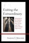 Image for Exiting the extraordinary  : returning to the ordinary world after war, prison, and other extraordinary experiences