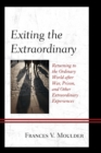 Image for Exiting the extraordinary: returning to the ordinary world after war, prison, and other extraordinary experiences