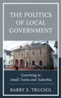 Image for The politics of local government: governing in small towns and suburbia