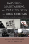 Image for Imposing, maintaining, and tearing open the Iron Curtain  : the Cold War and East-Central Europe, 1945-1989