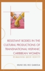 Image for Resistant Bodies in the Cultural Productions of Transnational Hispanic Caribbean Women