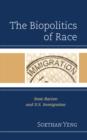 Image for The biopolitics of race  : state racism and U.S. immigration
