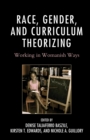 Image for Race, Gender, and Curriculum Theorizing : Working in Womanish Ways