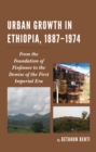 Image for Urban Growth in Ethiopia, 1887-1974 : From the Foundation of Finfinnee to the Demise of the First Imperial Era