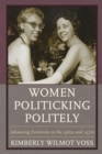 Image for Women Politicking Politely : Advancing Feminism in the 1960s and 1970s