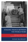 Image for Staging France between the world wars: performance, politics, and the transformation of the theatrical canon