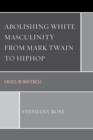 Image for Abolishing White Masculinity from Mark Twain to Hiphop