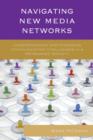 Image for Navigating New Media Networks : Understanding and Managing Communication Challenges in a Networked Society